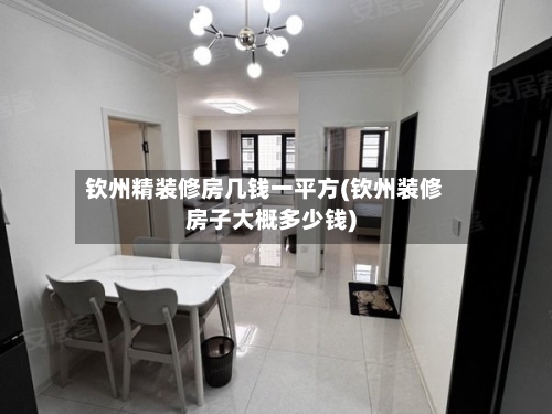 钦州精装修房几钱一平方(钦州装修房子大概多少钱)