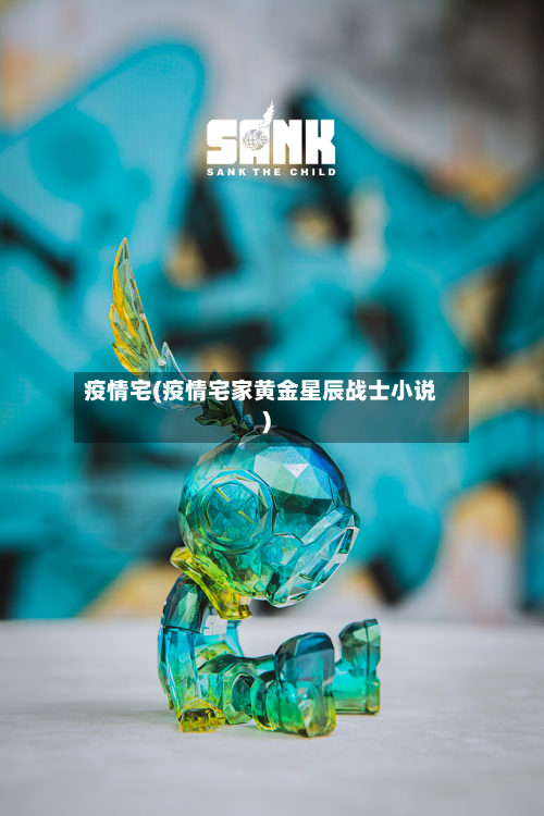 疫情宅(疫情宅家黄金星辰战士小说)-第3张图片