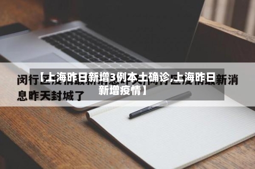 【上海昨日新增3例本土确诊,上海昨日新增疫情】-第2张图片