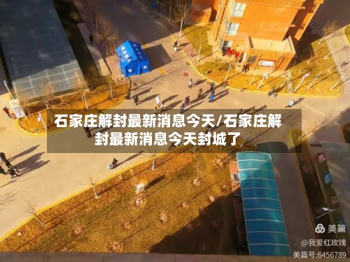 石家庄解封最新消息今天/石家庄解封最新消息今天封城了-第1张图片