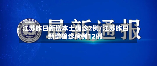 江苏昨日新增本土确诊2例/江苏昨日新增确诊病例12例-第2张图片