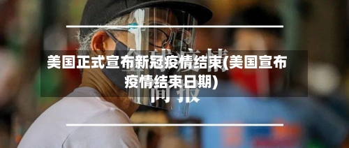 美国正式宣布新冠疫情结束(美国宣布疫情结束日期)