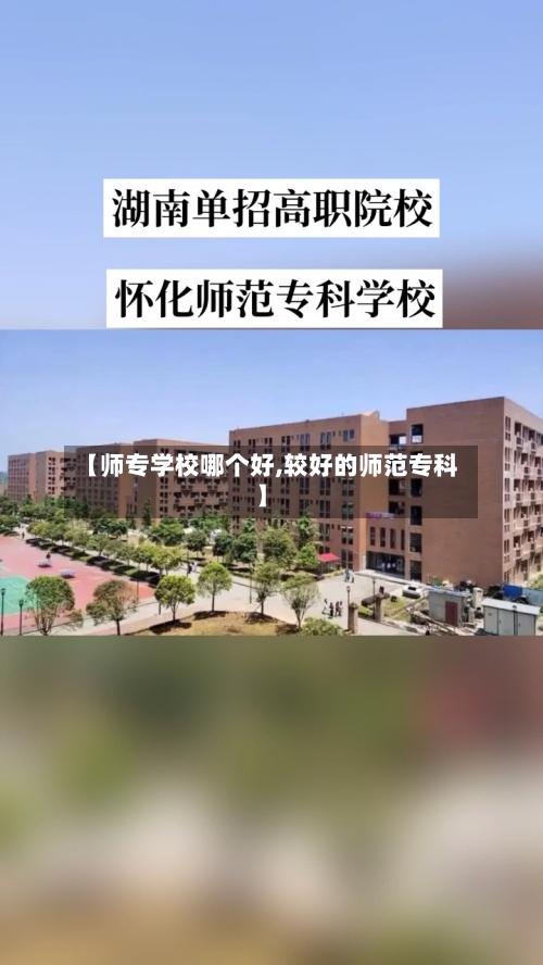 【师专学校哪个好,较好的师范专科】