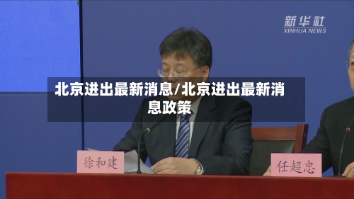北京进出最新消息/北京进出最新消息政策