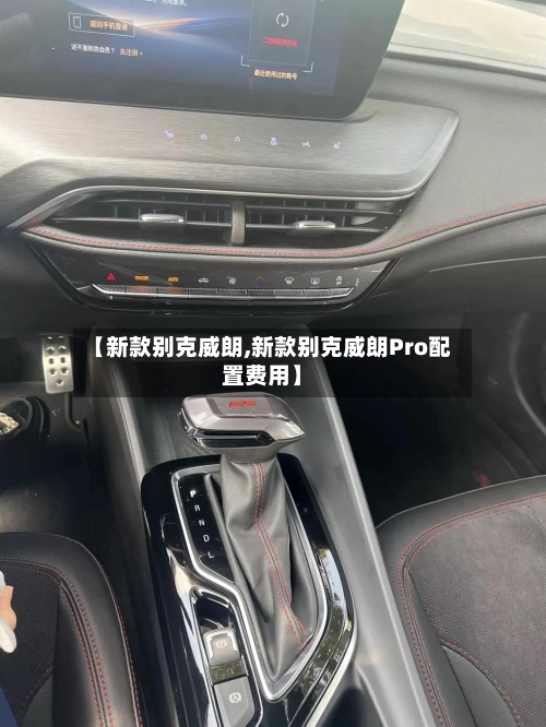 【新款别克威朗,新款别克威朗Pro配置费用】-第2张图片