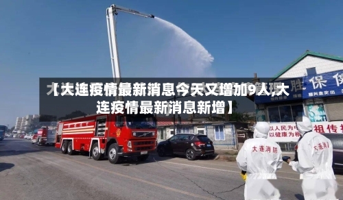 【大连疫情最新消息今天又增加9人,大连疫情最新消息新增】-第3张图片