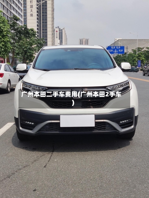 广州本田二手车费用(广州本田2手车)-第2张图片