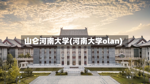 山仑河南大学(河南大学olan)-第3张图片