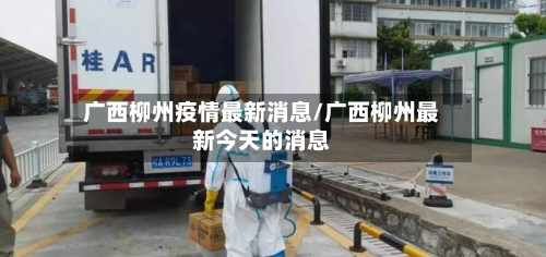 广西柳州疫情最新消息/广西柳州最新今天的消息-第2张图片