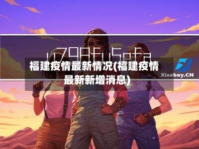 福建疫情最新情况(福建疫情最新新增消息)-第2张图片