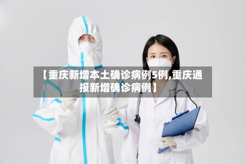 【重庆新增本土确诊病例5例,重庆通报新增确诊病例】