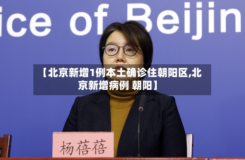 【北京新增1例本土确诊住朝阳区,北京新增病例 朝阳】-第2张图片