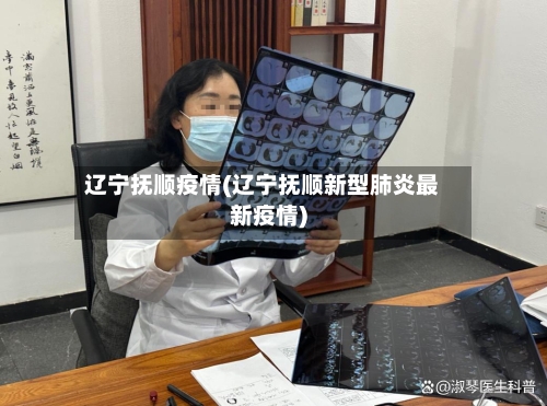 辽宁抚顺疫情(辽宁抚顺新型肺炎最新疫情)