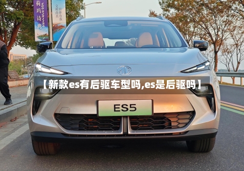 【新款es有后驱车型吗,es是后驱吗】-第3张图片