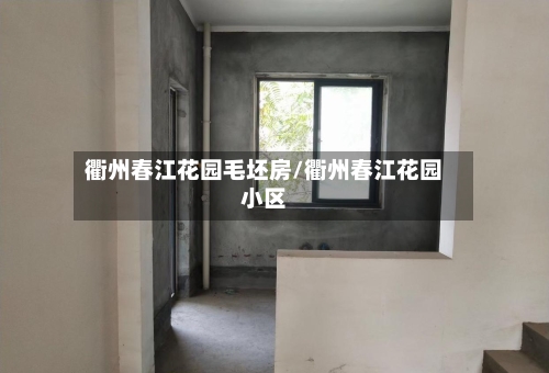 衢州春江花园毛坯房/衢州春江花园小区-第2张图片