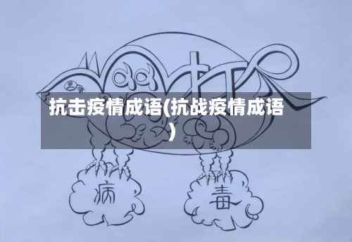 抗击疫情成语(抗战疫情成语)