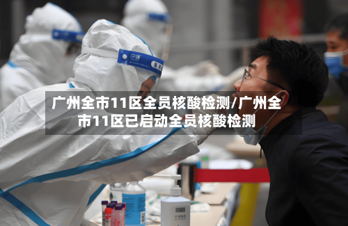 广州全市11区全员核酸检测/广州全市11区已启动全员核酸检测