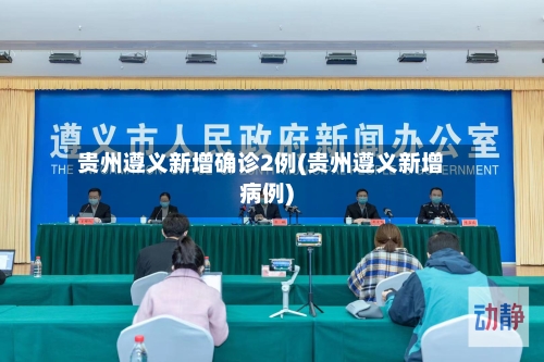 贵州遵义新增确诊2例(贵州遵义新增病例)