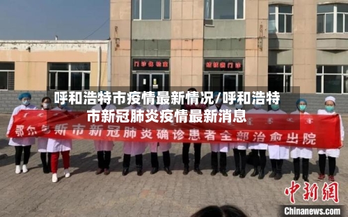 呼和浩特市疫情最新情况/呼和浩特市新冠肺炎疫情最新消息-第3张图片
