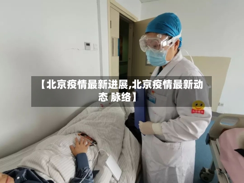 【北京疫情最新进展,北京疫情最新动态 脉络】-第2张图片