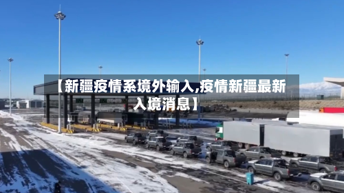 【新疆疫情系境外输入,疫情新疆最新入境消息】