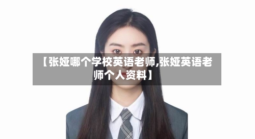【张娅哪个学校英语老师,张娅英语老师个人资料】