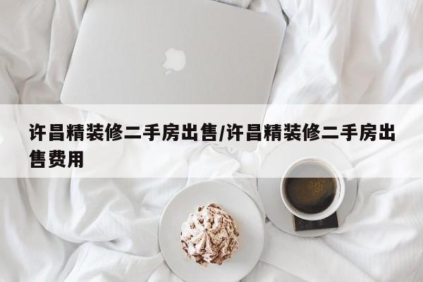 许昌精装修二手房出售/许昌精装修二手房出售费用