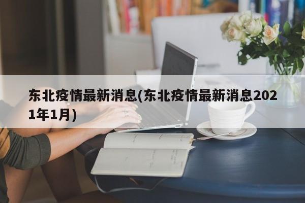 东北疫情最新消息(东北疫情最新消息2021年1月)