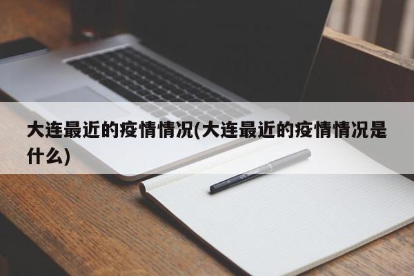 大连最近的疫情情况(大连最近的疫情情况是什么)