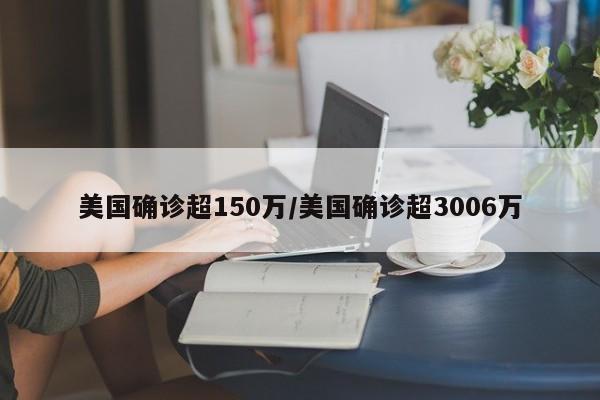 美国确诊超150万/美国确诊超3006万